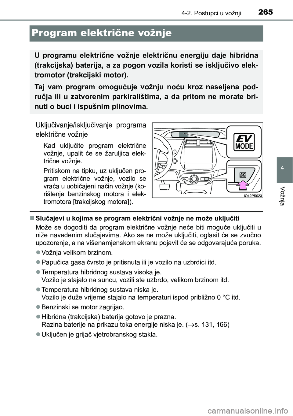TOYOTA PRIUS 2015  Upute Za Rukovanje (in Croatian) 265
4
4-2. Postupci u vožnji
Vožnja
Program električne vožnje
Uključivanje/isključivanje programa
električne vožnje
Kad uključite program električne
vožnje, upalit će se žaruljica elek-
t