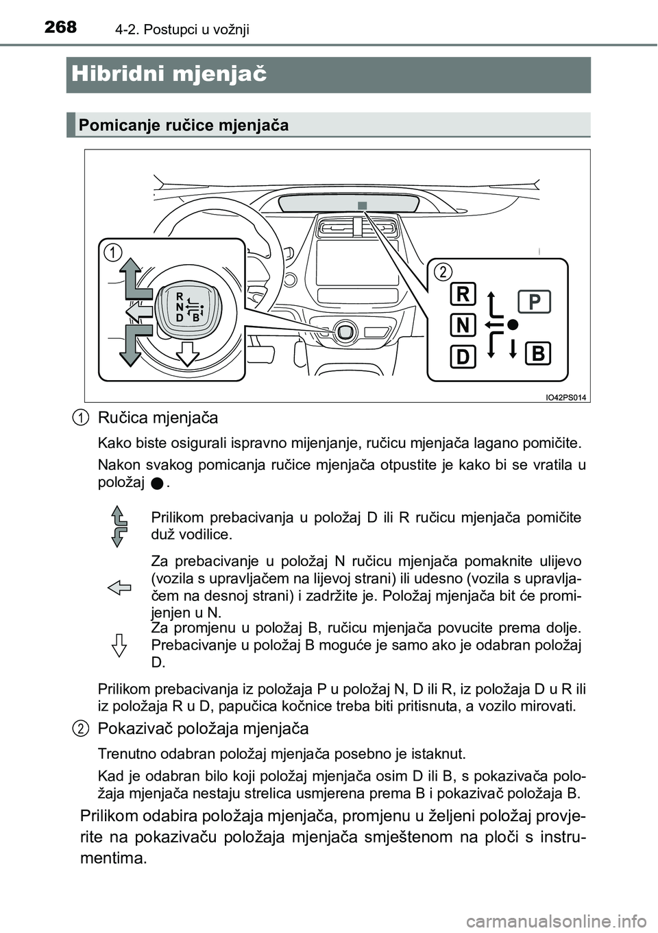 TOYOTA PRIUS 2015  Upute Za Rukovanje (in Croatian) 2684-2. Postupci u vožnji
Hibridni mjenjač
Ručica mjenjača
Kako biste osigurali ispravno mijenjanje, ručicu mjenjača lagano pomičite.
Nakon svakog pomicanja ručice mjenjača otpustite je kako 