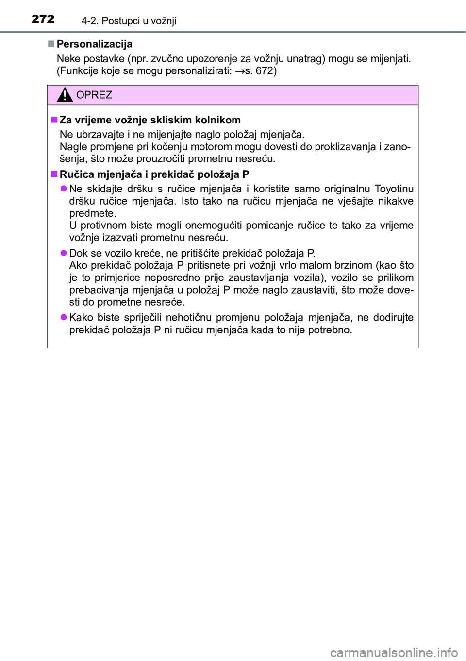 TOYOTA PRIUS 2015 Upute Za Rukovanje (in Croatian) 2724-2. Postupci u vožnji
Personalizacija
Neke postavke (npr. zvučno upozorenje za vožnju unatrag) mogu se mijenjati.
(Funkcije koje se mogu personalizirati:
s. 672)
OPREZ
Za vrijeme vo TOYOTA PRIUS 2015 Upute Za Rukovanje (in Croatian) 2724-2. Postupci u vožnji
Personalizacija
Neke postavke (npr. zvučno upozorenje za vožnju unatrag) mogu se mijenjati.
(Funkcije koje se mogu personalizirati:
s. 672)
OPREZ
Za vrijeme vo