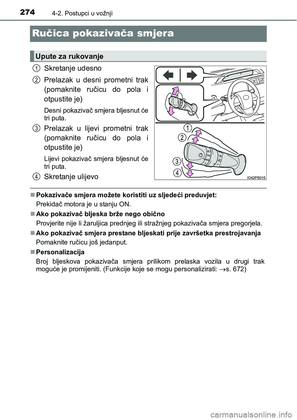 TOYOTA PRIUS 2015 Upute Za Rukovanje (in Croatian) 2744-2. Postupci u vožnji
Ručica pokazivača smjera
Skretanje udesno
Prelazak u desni prometni trak
(pomaknite ručicu do pola i
otpustite je)
Desni pokazivač smjera bljesnut će
tri puta.
Prelazak TOYOTA PRIUS 2015 Upute Za Rukovanje (in Croatian) 2744-2. Postupci u vožnji
Ručica pokazivača smjera
Skretanje udesno
Prelazak u desni prometni trak
(pomaknite ručicu do pola i
otpustite je)
Desni pokazivač smjera bljesnut će
tri puta.
Prelazak