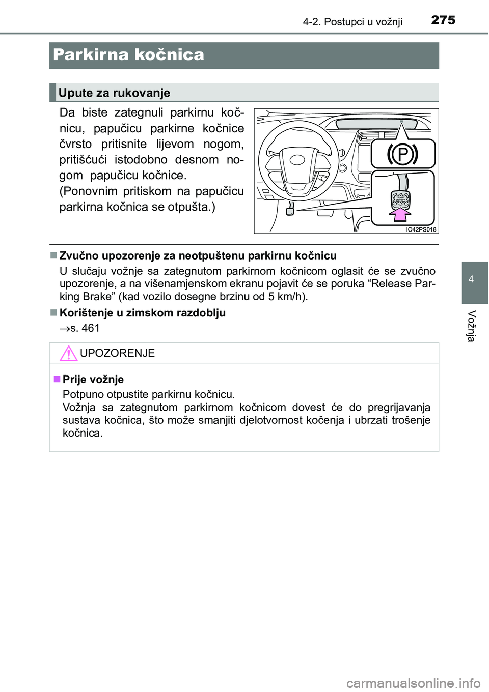 TOYOTA PRIUS 2015 Upute Za Rukovanje (in Croatian) 275
4
4-2. Postupci u vožnji
Vožnja
Par kir na kočnica
Da biste zategnuli parkirnu koč-
nicu, papučicu parkirne kočnice
čvrsto pritisnite lijevom nogom,
pritišćući istodobno desnom no-
gom TOYOTA PRIUS 2015 Upute Za Rukovanje (in Croatian) 275
4
4-2. Postupci u vožnji
Vožnja
Par kir na kočnica
Da biste zategnuli parkirnu koč-
nicu, papučicu parkirne kočnice
čvrsto pritisnite lijevom nogom,
pritišćući istodobno desnom no-
gom