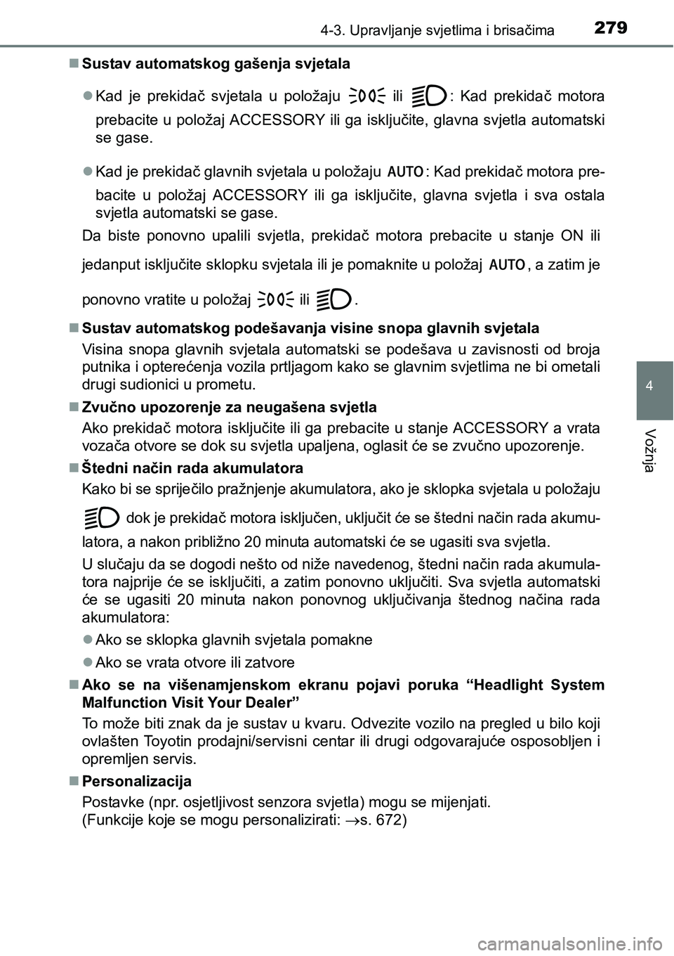 TOYOTA PRIUS 2015 Upute Za Rukovanje (in Croatian) 2794-3. Upravljanje svjetlima i brisačima
4
Vožnja
Sustav automatskog gašenja svjetala
Kad je prekidač svjetala u položaju
ili : Kad prekidač motora
prebacite u položaj ACCESSORY ili g TOYOTA PRIUS 2015 Upute Za Rukovanje (in Croatian) 2794-3. Upravljanje svjetlima i brisačima
4
Vožnja
Sustav automatskog gašenja svjetala
Kad je prekidač svjetala u položaju
ili : Kad prekidač motora
prebacite u položaj ACCESSORY ili g