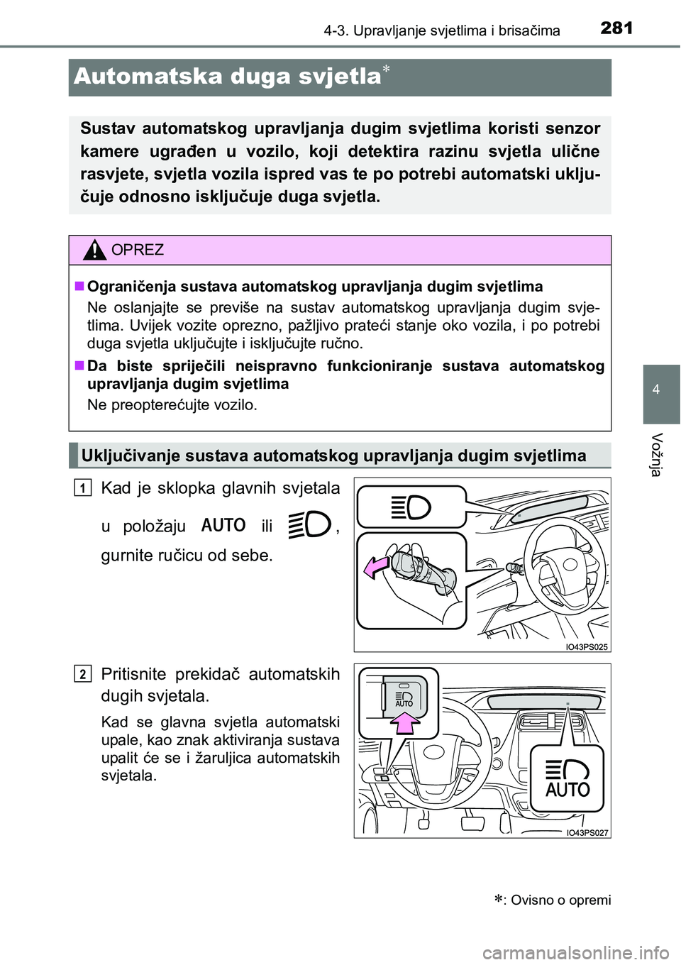 TOYOTA PRIUS 2015  Upute Za Rukovanje (in Croatian) 281
4
4-3. Upravljanje svjetlima i brisačima
Vožnja
Automatska duga svjetla
Kad je sklopka glavnih svjetala
u položaju   ili  ,
gurnite ručicu od sebe.
Pritisnite prekidač automatskih
dugih sv