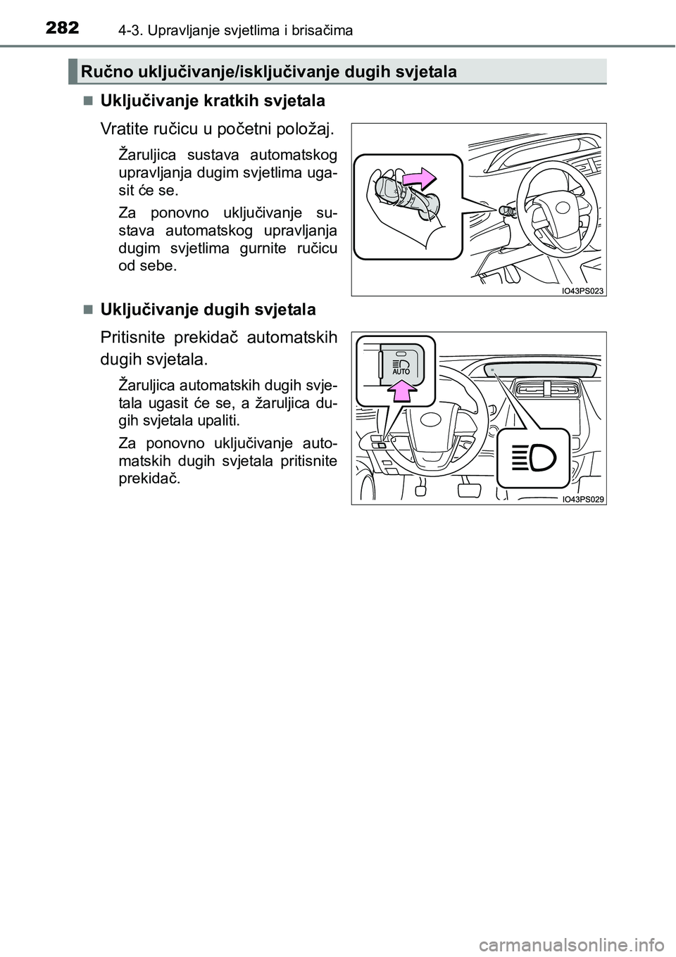 TOYOTA PRIUS 2015  Upute Za Rukovanje (in Croatian) 2824-3. Upravljanje svjetlima i brisačima
Uključivanje kratkih svjetala
Vratite ručicu u početni položaj.
Žaruljica sustava automatskog
upravljanja dugim svjetlima uga-
sit će se.
Za ponovno