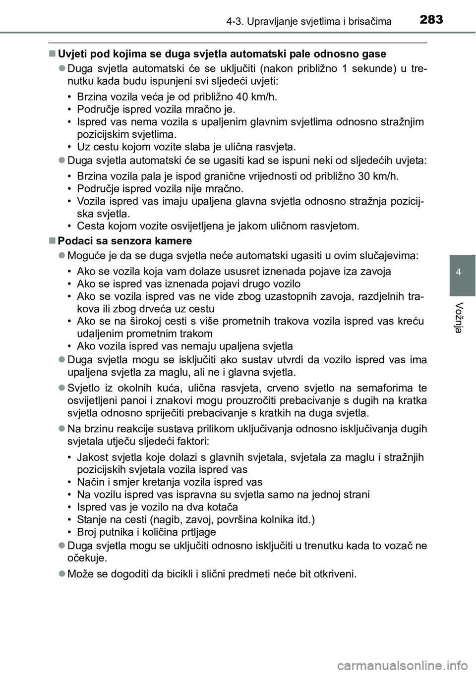 TOYOTA PRIUS 2015  Upute Za Rukovanje (in Croatian) 2834-3. Upravljanje svjetlima i brisačima
4
Vožnja
Uvjeti pod kojima se duga svjetla automatski pale odnosno gase
Duga svjetla automatski će se uključiti (nakon približno 1 sekunde) u tre-
