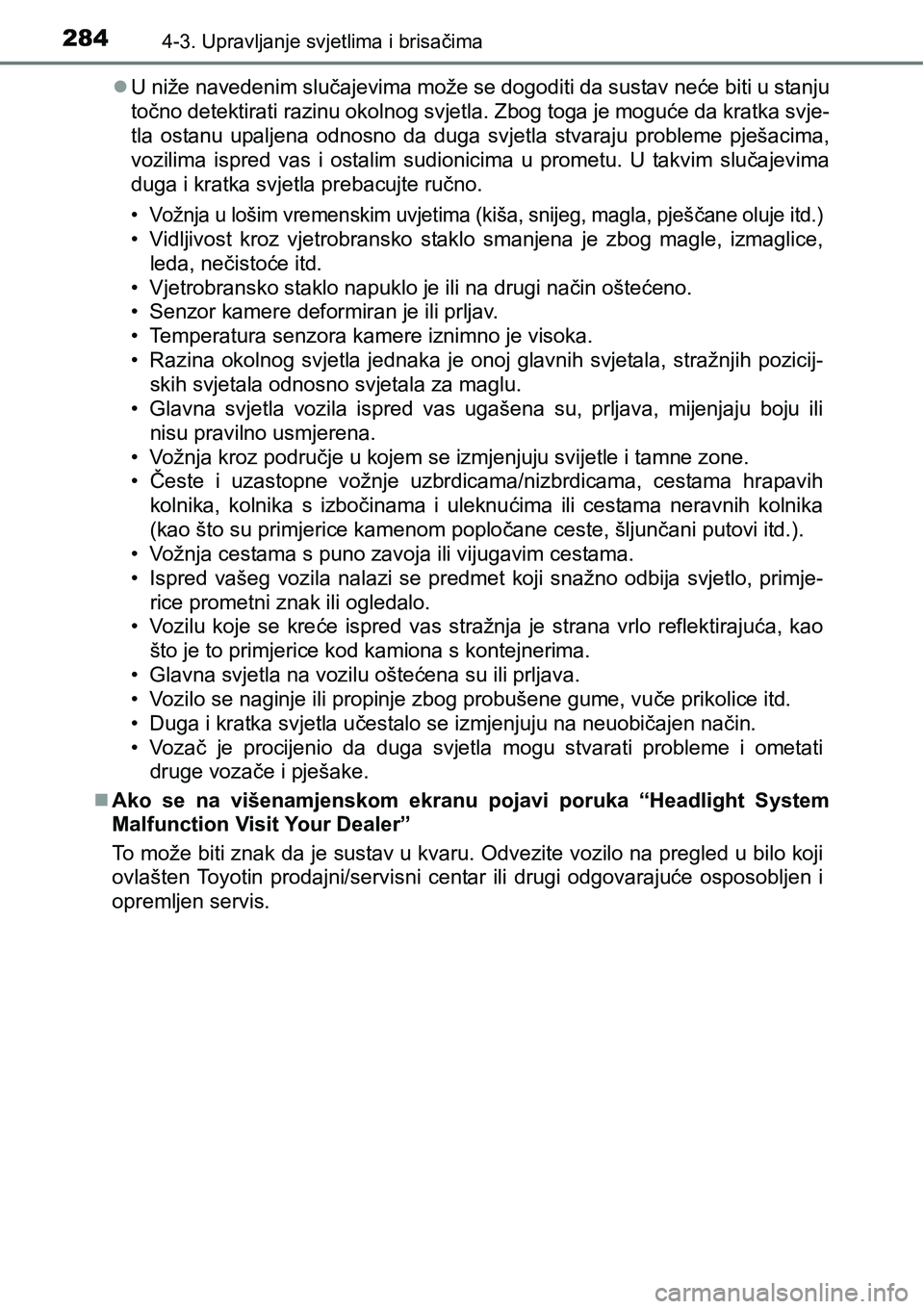 TOYOTA PRIUS 2015  Upute Za Rukovanje (in Croatian) 2844-3. Upravljanje svjetlima i brisačima
U niže navedenim slučajevima može se dogoditi da sustav neće biti u stanju
točno detektirati razinu okolnog svjetla. Zbog toga je moguće da kratka s