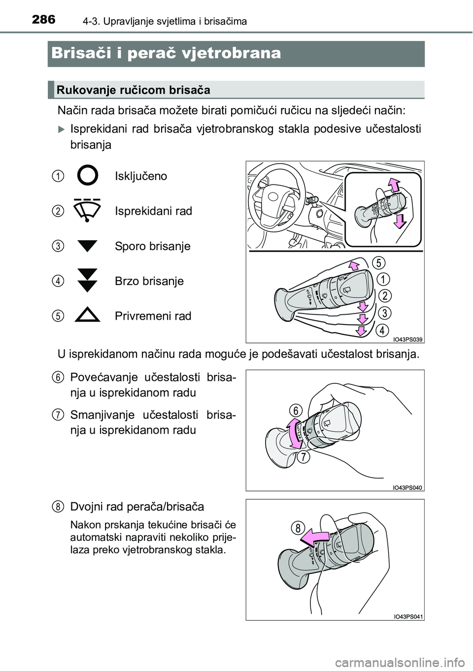 TOYOTA PRIUS 2015  Upute Za Rukovanje (in Croatian) 2864-3. Upravljanje svjetlima i brisačima
Brisači i perač vjetrobrana
Način rada brisača možete birati pomičući ručicu na sljedeći način:
Isprekidani rad brisača vjetrobranskog stakla p