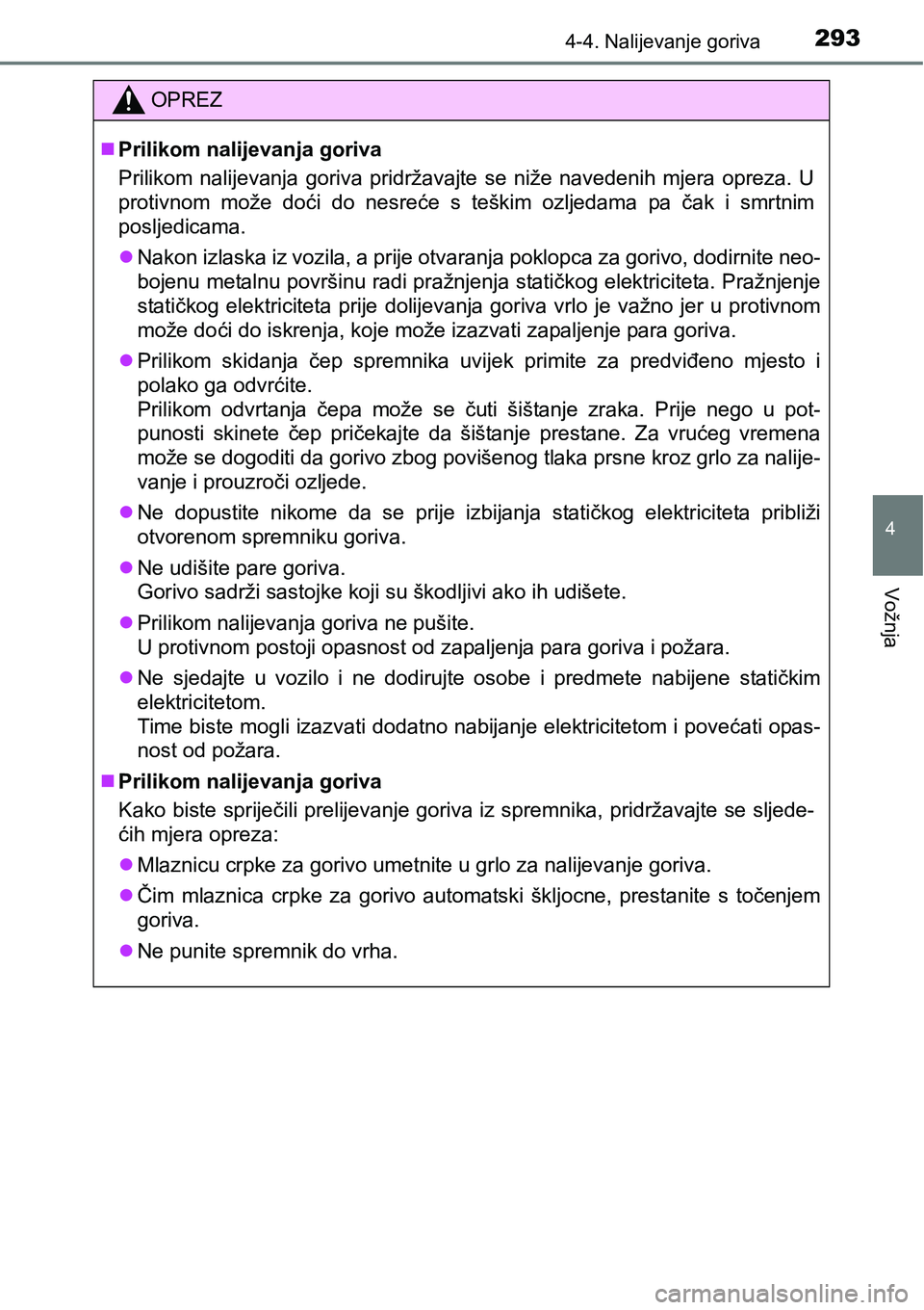 TOYOTA PRIUS 2015 Upute Za Rukovanje (in Croatian) 2934-4. Nalijevanje goriva
4
Vožnja
OPREZ
Prilikom nalijevanja goriva
Prilikom nalijevanja goriva pridržavajte se niže navedenih mjera opreza. U
protivnom može doći do nesreće s teškim ozlje TOYOTA PRIUS 2015 Upute Za Rukovanje (in Croatian) 2934-4. Nalijevanje goriva
4
Vožnja
OPREZ
Prilikom nalijevanja goriva
Prilikom nalijevanja goriva pridržavajte se niže navedenih mjera opreza. U
protivnom može doći do nesreće s teškim ozlje