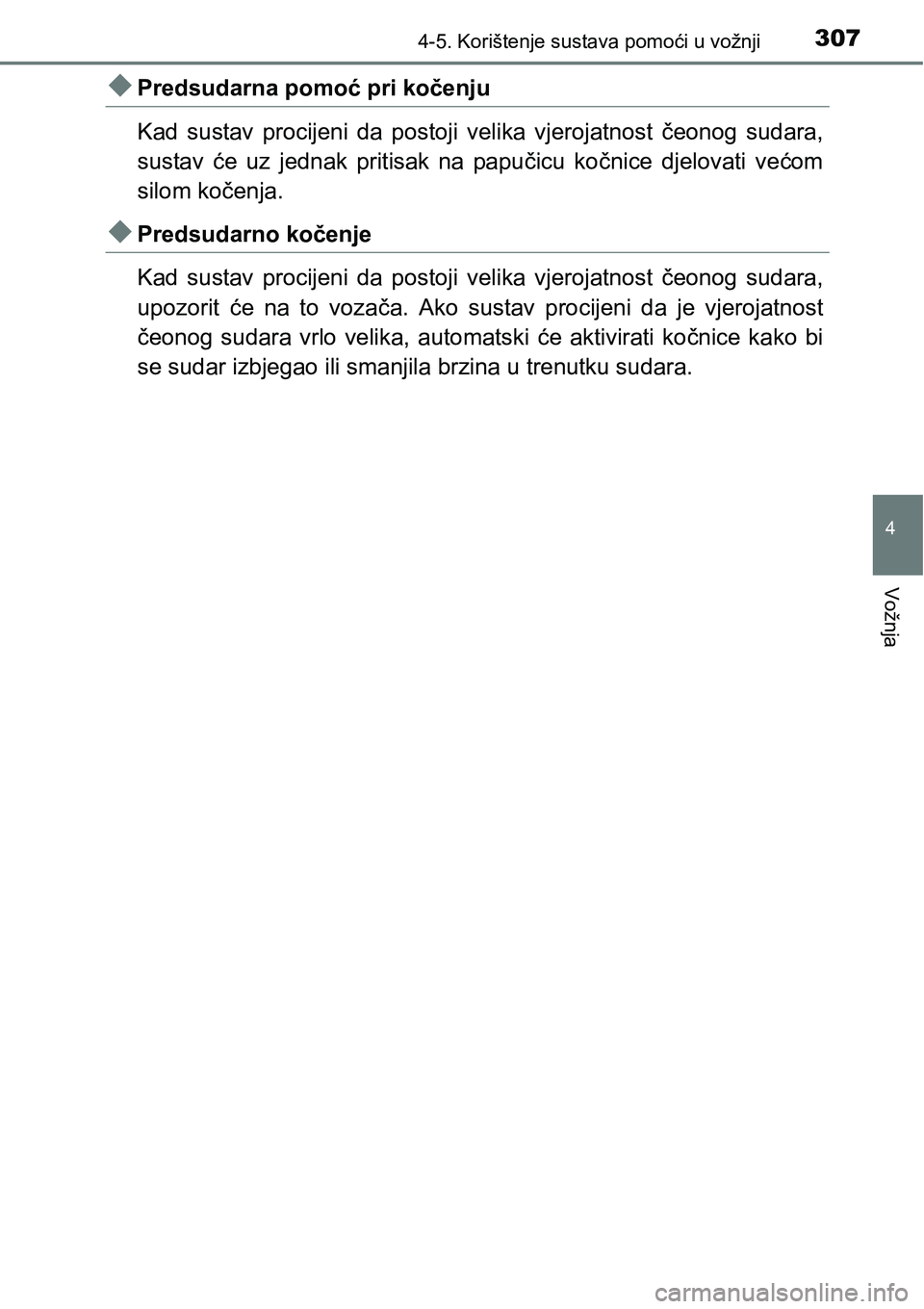 TOYOTA PRIUS 2015  Upute Za Rukovanje (in Croatian) 3074-5. Korištenje sustava pomoći u vožnji
4
Vožnja
Predsudarna pomoć pri kočenju
Kad sustav procijeni da postoji velika vjerojatnost čeonog sudara,
sustav će uz jednak pritisak na papučic