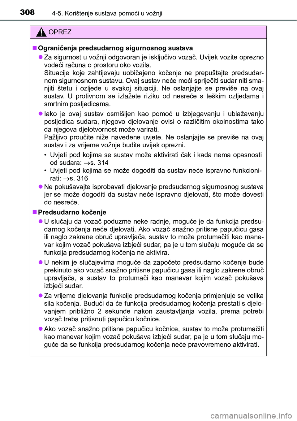 TOYOTA PRIUS 2015  Upute Za Rukovanje (in Croatian) 3084-5. Korištenje sustava pomoći u vožnji
OPREZ
Ograničenja predsudarnog sigurnosnog sustava
Za sigurnost u vožnji odgovoran je isključivo vozač. Uvijek vozite oprezno
vodeći računa o 