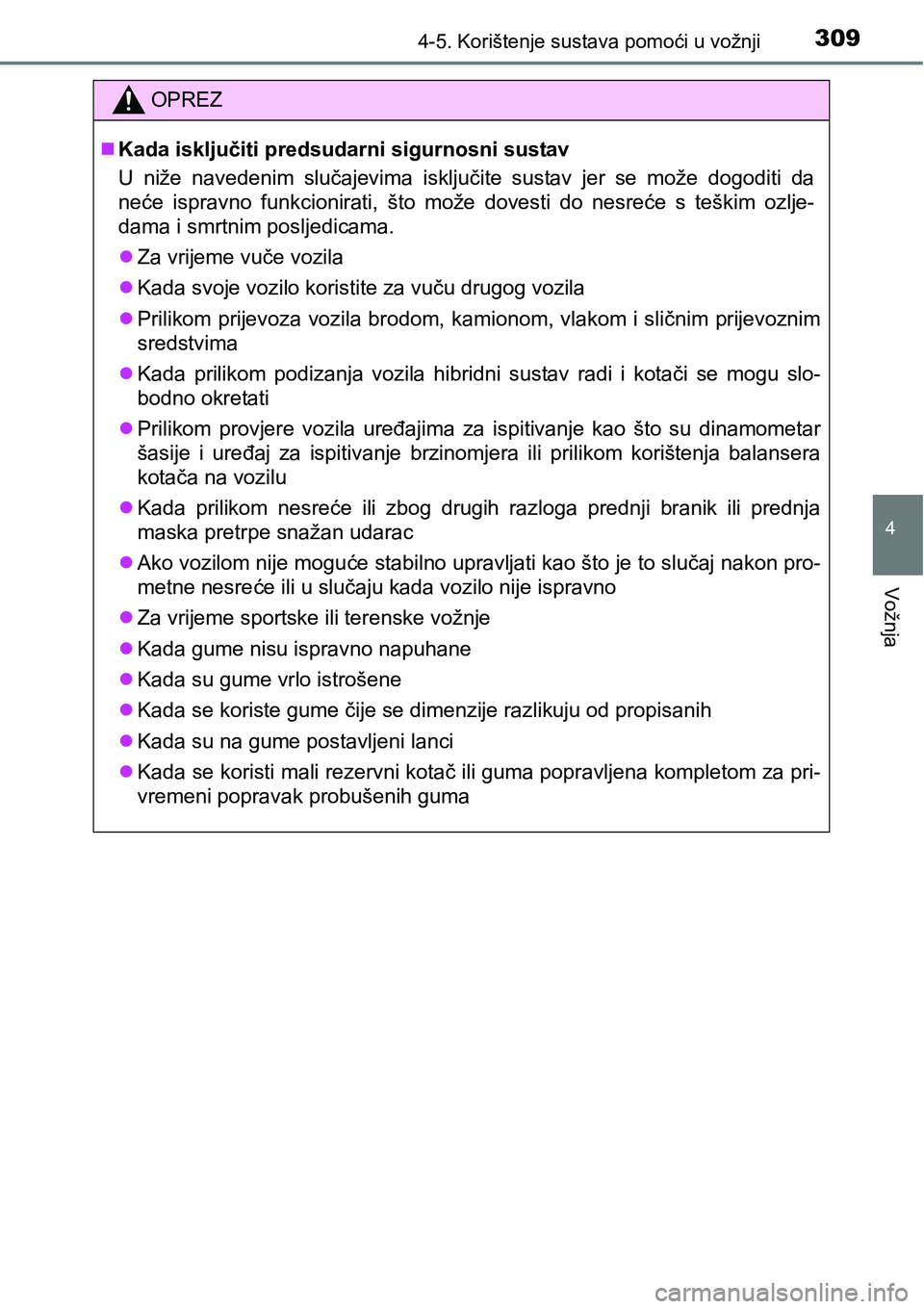 TOYOTA PRIUS 2015  Upute Za Rukovanje (in Croatian) 3094-5. Korištenje sustava pomoći u vožnji
4
Vožnja
OPREZ
Kada isključiti predsudarni sigurnosni sustav
U niže navedenim slučajevima isključite sustav jer se može dogoditi da
neće ispravn