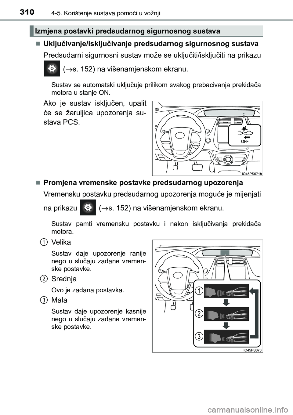 TOYOTA PRIUS 2015  Upute Za Rukovanje (in Croatian) 3104-5. Korištenje sustava pomoći u vožnji
Uključivanje/isključivanje predsudarnog sigurnosnog sustava
Predsudarni sigurnosni sustav može se uključiti/isključiti na prikazu
 (s. 152) na 