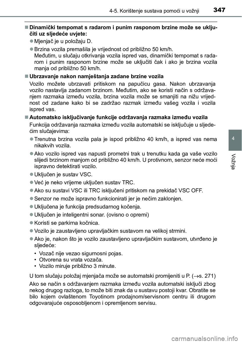 TOYOTA PRIUS 2015 Upute Za Rukovanje (in Croatian) 3474-5. Korištenje sustava pomoći u vožnji
4
Vožnja
Dinamički tempomat s radarom i punim rasponom brzine može se uklju-
čiti uz sljedeće uvjete:
Mjenjač je u položaju D.
Brzina vozi TOYOTA PRIUS 2015 Upute Za Rukovanje (in Croatian) 3474-5. Korištenje sustava pomoći u vožnji
4
Vožnja
Dinamički tempomat s radarom i punim rasponom brzine može se uklju-
čiti uz sljedeće uvjete:
Mjenjač je u položaju D.
Brzina vozi