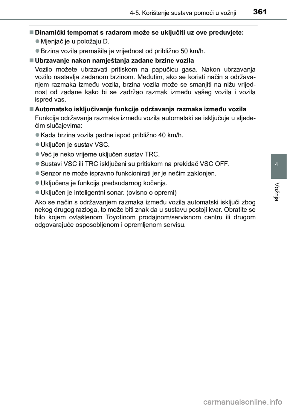 TOYOTA PRIUS 2015 Upute Za Rukovanje (in Croatian) 3614-5. Korištenje sustava pomoći u vožnji
4
Vožnja
Dinamički tempomat s radarom može se uključiti uz ove preduvjete:
Mjenjač je u položaju D.
Brzina vozila premašila je vrijednost TOYOTA PRIUS 2015 Upute Za Rukovanje (in Croatian) 3614-5. Korištenje sustava pomoći u vožnji
4
Vožnja
Dinamički tempomat s radarom može se uključiti uz ove preduvjete:
Mjenjač je u položaju D.
Brzina vozila premašila je vrijednost
