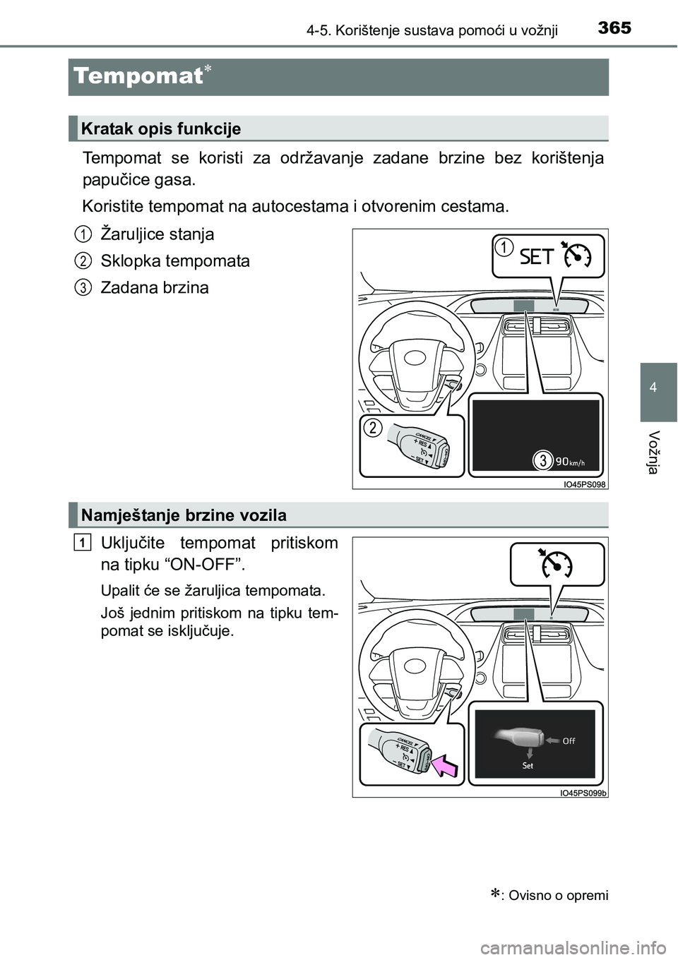 TOYOTA PRIUS 2015 Upute Za Rukovanje (in Croatian) 365
4
4-5. Korištenje sustava pomoći u vožnji
Vožnja
Te m p o m at
Tempomat se koristi za održavanje zadane brzine bez korištenja
papučice gasa.
Koristite tempomat na autocestama i otvorenim TOYOTA PRIUS 2015 Upute Za Rukovanje (in Croatian) 365
4
4-5. Korištenje sustava pomoći u vožnji
Vožnja
Te m p o m at
Tempomat se koristi za održavanje zadane brzine bez korištenja
papučice gasa.
Koristite tempomat na autocestama i otvorenim