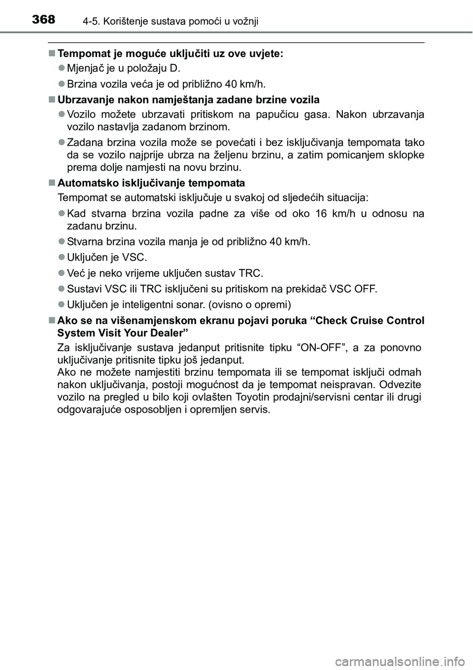 TOYOTA PRIUS 2015 Upute Za Rukovanje (in Croatian) 3684-5. Korištenje sustava pomoći u vožnji
Tempomat je moguće uključiti uz ove uvjete:
Mjenjač je u položaju D.
Brzina vozila veća je od približno 40 km/h.
Ubrzavanje nakon namje TOYOTA PRIUS 2015 Upute Za Rukovanje (in Croatian) 3684-5. Korištenje sustava pomoći u vožnji
Tempomat je moguće uključiti uz ove uvjete:
Mjenjač je u položaju D.
Brzina vozila veća je od približno 40 km/h.
Ubrzavanje nakon namje
