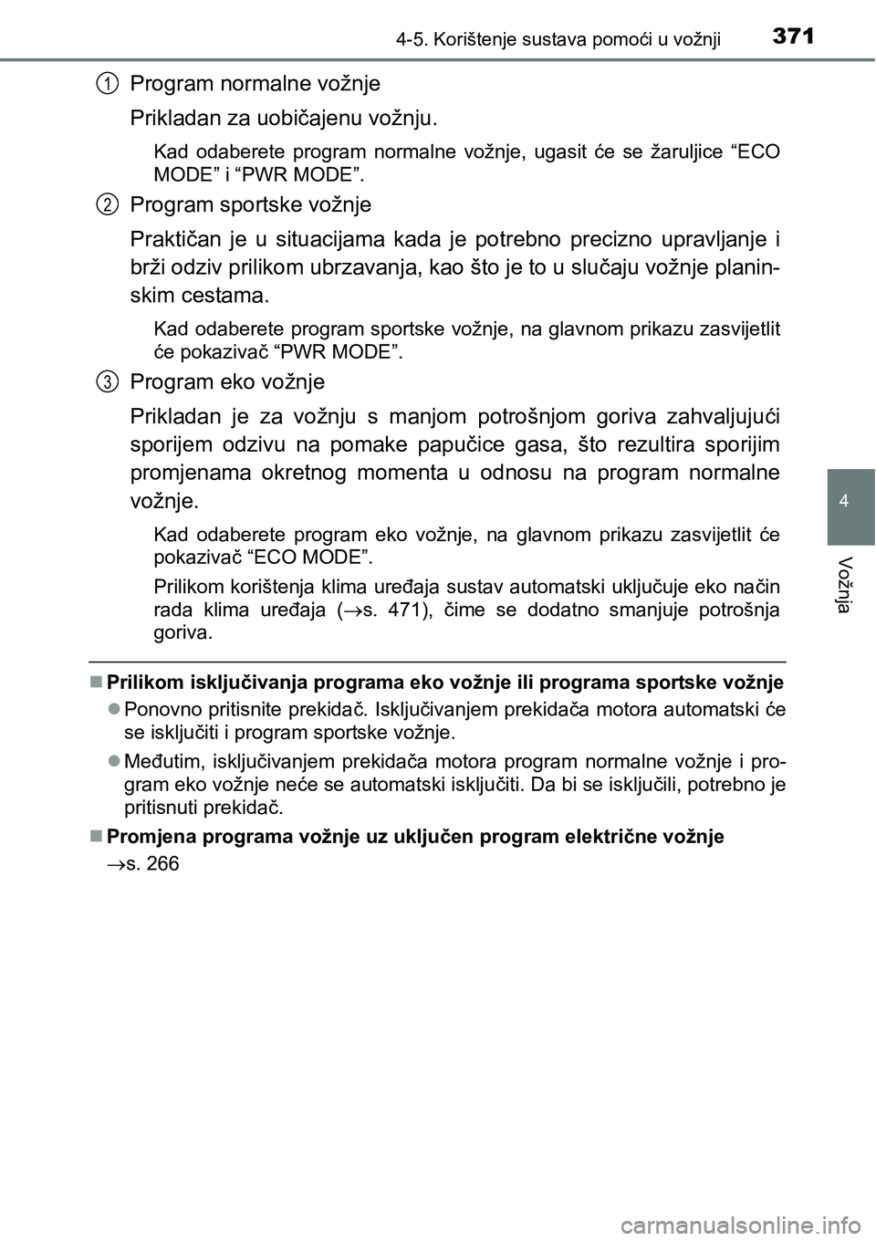 TOYOTA PRIUS 2015 Upute Za Rukovanje (in Croatian) 3714-5. Korištenje sustava pomoći u vožnji
4
Vožnja
Program normalne vožnje
Prikladan za uobičajenu vožnju.
Kad odaberete program normalne vožnje, ugasit će se žaruljice “ECO
MODE” i “ TOYOTA PRIUS 2015 Upute Za Rukovanje (in Croatian) 3714-5. Korištenje sustava pomoći u vožnji
4
Vožnja
Program normalne vožnje
Prikladan za uobičajenu vožnju.
Kad odaberete program normalne vožnje, ugasit će se žaruljice “ECO
MODE” i “