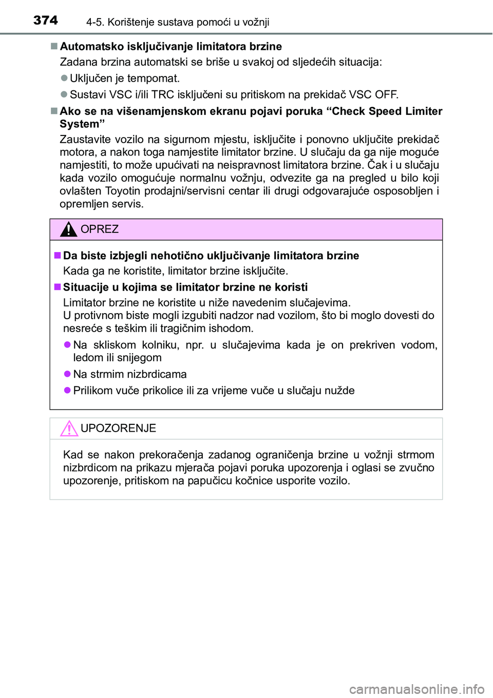 TOYOTA PRIUS 2015 Upute Za Rukovanje (in Croatian) 3744-5. Korištenje sustava pomoći u vožnji
Automatsko isključivanje limitatora brzine
Zadana brzina automatski se briše u svakoj od sljedećih situacija:
Uključen je tempomat.
Sustavi V TOYOTA PRIUS 2015 Upute Za Rukovanje (in Croatian) 3744-5. Korištenje sustava pomoći u vožnji
Automatsko isključivanje limitatora brzine
Zadana brzina automatski se briše u svakoj od sljedećih situacija:
Uključen je tempomat.
Sustavi V