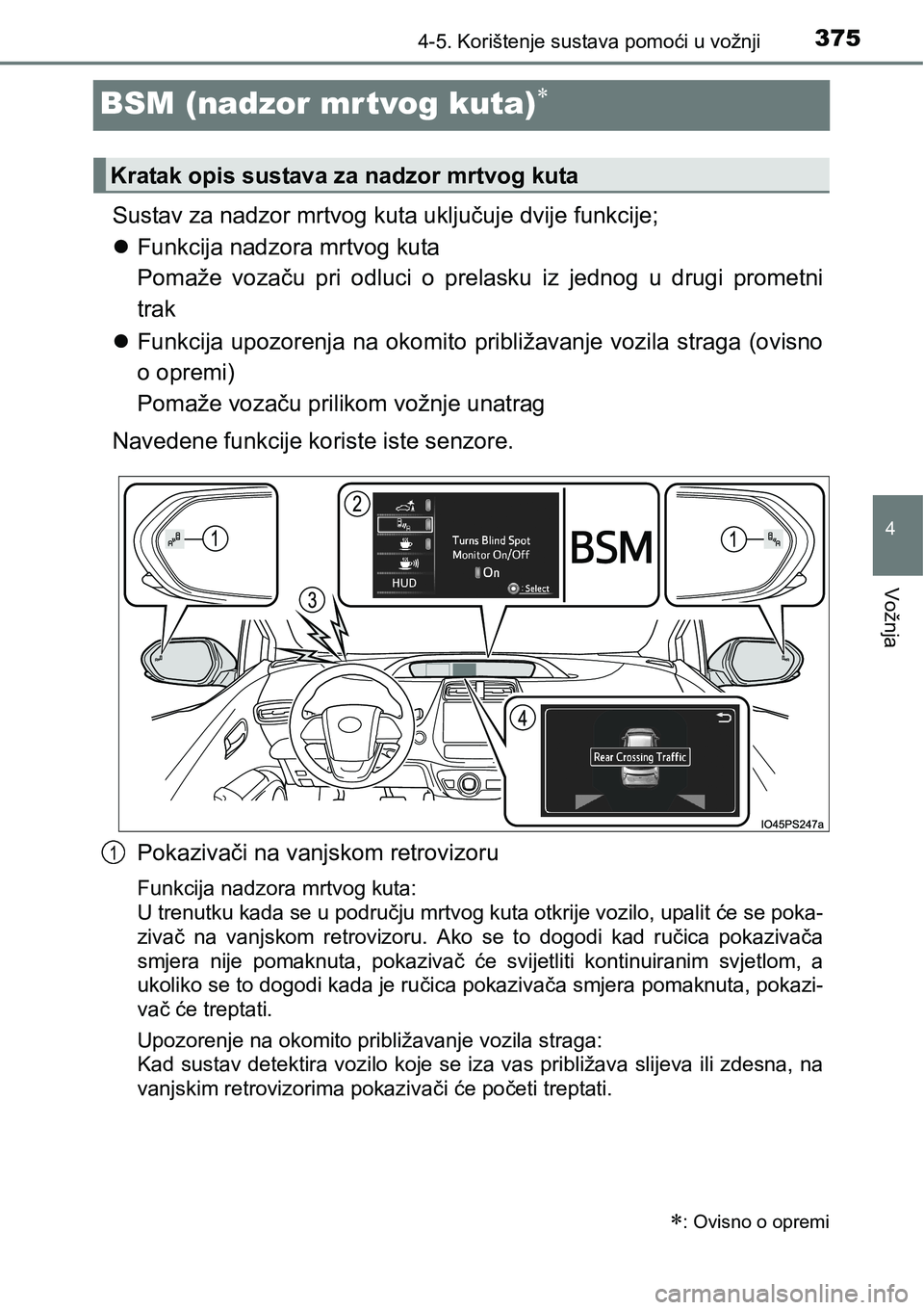 TOYOTA PRIUS 2015 Upute Za Rukovanje (in Croatian) 375
4
4-5. Korištenje sustava pomoći u vožnji
Vožnja
BSM (nadzor mrtvog kuta)
Sustav za nadzor mrtvog kuta uključuje dvije funkcije;
Funkcija nadzora mrtvog kuta
Pomaže vozaču pri odluci TOYOTA PRIUS 2015 Upute Za Rukovanje (in Croatian) 375
4
4-5. Korištenje sustava pomoći u vožnji
Vožnja
BSM (nadzor mrtvog kuta)
Sustav za nadzor mrtvog kuta uključuje dvije funkcije;
Funkcija nadzora mrtvog kuta
Pomaže vozaču pri odluci