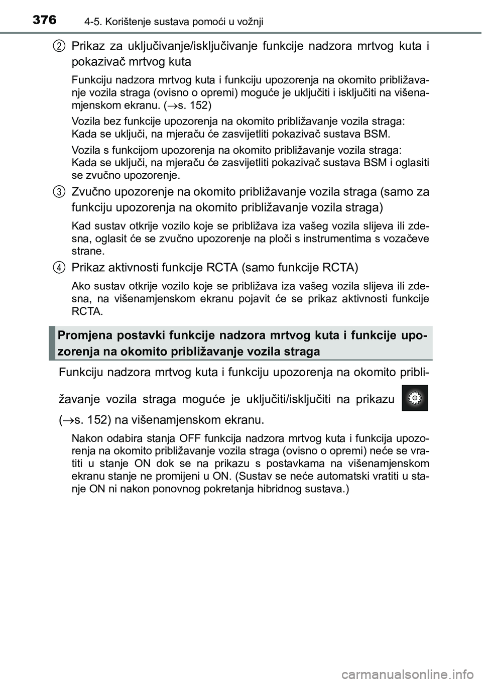 TOYOTA PRIUS 2015 Upute Za Rukovanje (in Croatian) 3764-5. Korištenje sustava pomoći u vožnji
Prikaz za uključivanje/isključivanje funkcije nadzora mrtvog kuta i
pokazivač mrtvog kuta
Funkciju nadzora mrtvog kuta i funkciju upozorenja na okomito TOYOTA PRIUS 2015 Upute Za Rukovanje (in Croatian) 3764-5. Korištenje sustava pomoći u vožnji
Prikaz za uključivanje/isključivanje funkcije nadzora mrtvog kuta i
pokazivač mrtvog kuta
Funkciju nadzora mrtvog kuta i funkciju upozorenja na okomito