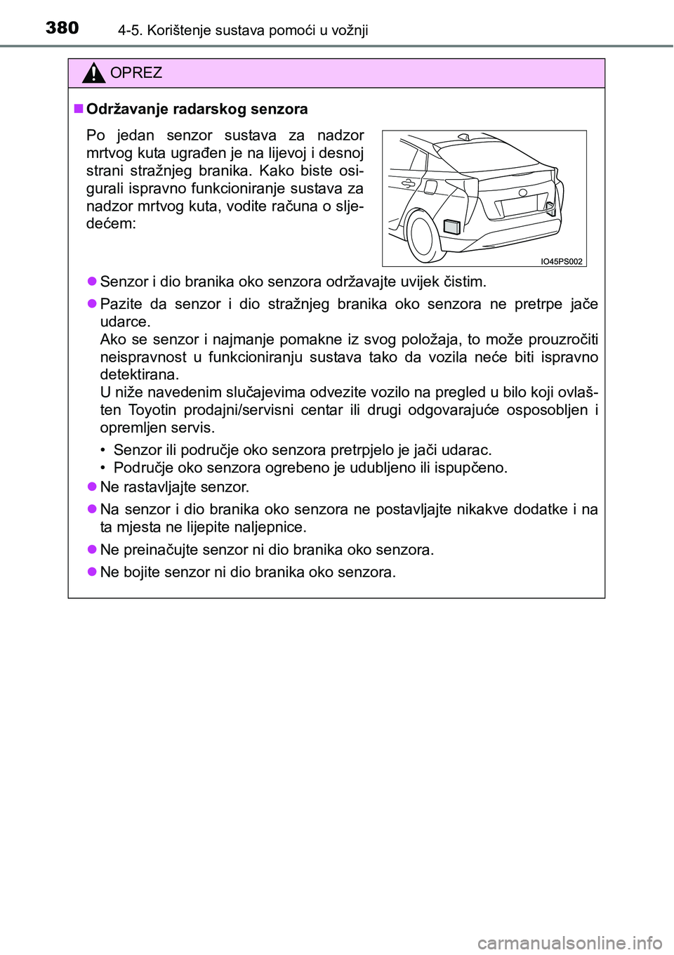 TOYOTA PRIUS 2015 Upute Za Rukovanje (in Croatian) 3804-5. Korištenje sustava pomoći u vožnji
OPREZ
Održavanje radarskog senzora
Senzor i dio branika oko senzora održavajte uvijek čistim.
Pazite da senzor i dio stražnjeg branika oko se TOYOTA PRIUS 2015 Upute Za Rukovanje (in Croatian) 3804-5. Korištenje sustava pomoći u vožnji
OPREZ
Održavanje radarskog senzora
Senzor i dio branika oko senzora održavajte uvijek čistim.
Pazite da senzor i dio stražnjeg branika oko se