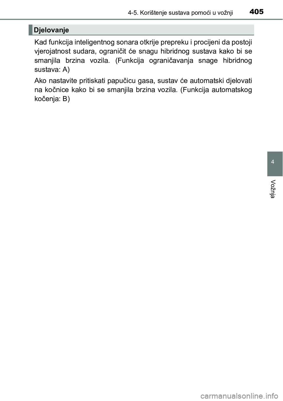 TOYOTA PRIUS 2015 Upute Za Rukovanje (in Croatian) 4054-5. Korištenje sustava pomoći u vožnji
4
Vožnja
Kad funkcija inteligentnog sonara otkrije prepreku i procijeni da postoji
vjerojatnost sudara, ograničit će snagu hibridnog sustava kako bi se TOYOTA PRIUS 2015 Upute Za Rukovanje (in Croatian) 4054-5. Korištenje sustava pomoći u vožnji
4
Vožnja
Kad funkcija inteligentnog sonara otkrije prepreku i procijeni da postoji
vjerojatnost sudara, ograničit će snagu hibridnog sustava kako bi se