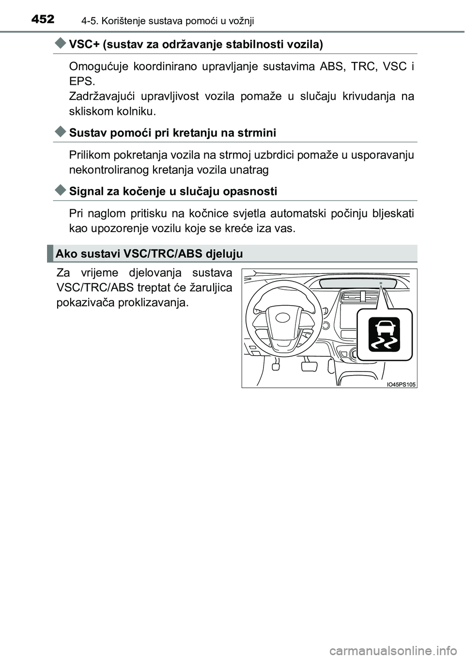 TOYOTA PRIUS 2015  Upute Za Rukovanje (in Croatian) 4524-5. Korištenje sustava pomoći u vožnji
VSC+ (sustav za održavanje stabilnosti vozila)
Omogućuje koordinirano upravljanje sustavima ABS, TRC, VSC i
EPS.
Zadržavajući upravljivost vozila p