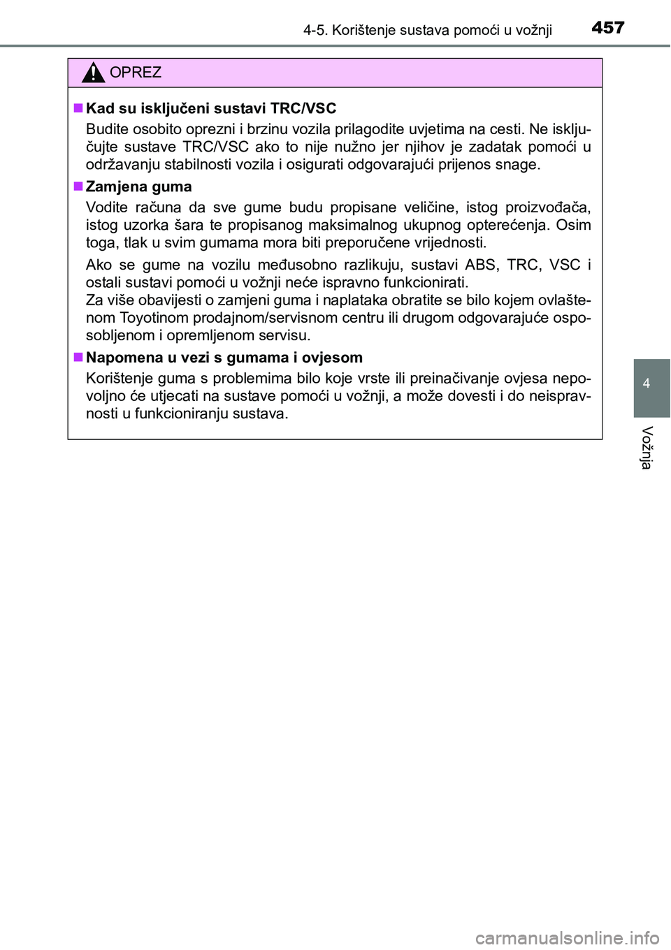 TOYOTA PRIUS 2015  Upute Za Rukovanje (in Croatian) 4574-5. Korištenje sustava pomoći u vožnji
4
Vožnja
OPREZ
Kad su isključeni sustavi TRC/VSC
Budite osobito oprezni i brzinu vozila prilagodite uvjetima na cesti. Ne isklju-
čujte sustave TRC/