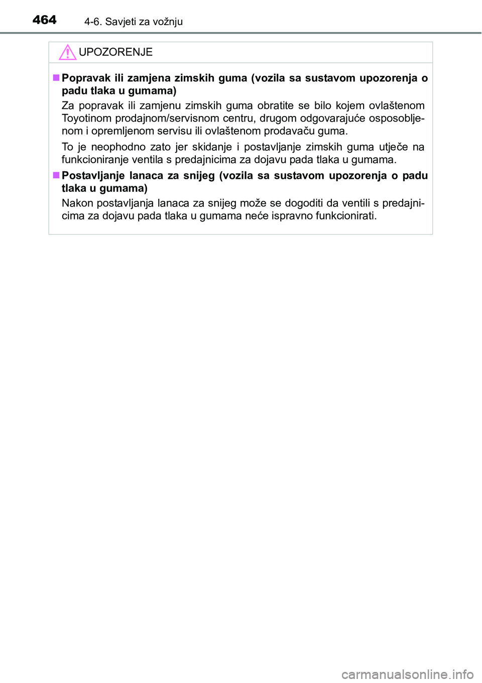 TOYOTA PRIUS 2015  Upute Za Rukovanje (in Croatian) 4644-6. Savjeti za vožnju
UPOZORENJE
Popravak ili zamjena zimskih guma (vozila sa sustavom upozorenja o
padu tlaka u gumama)
Za popravak ili zamjenu zimskih guma obratite se bilo kojem ovlaštenom