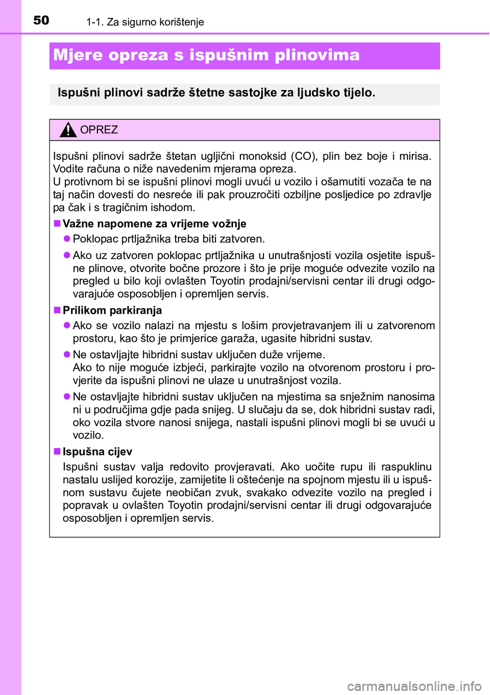 TOYOTA PRIUS 2015 Upute Za Rukovanje (in Croatian) 501-1. Za sigurno korištenje
Mjere opreza s ispušnim plinovima
Ispušni plinovi sadrže štetne sastojke za ljudsko tijelo.
OPREZ
Ispušni plinovi sadrže štetan ugljični monoksid (CO), plin bez b TOYOTA PRIUS 2015 Upute Za Rukovanje (in Croatian) 501-1. Za sigurno korištenje
Mjere opreza s ispušnim plinovima
Ispušni plinovi sadrže štetne sastojke za ljudsko tijelo.
OPREZ
Ispušni plinovi sadrže štetan ugljični monoksid (CO), plin bez b