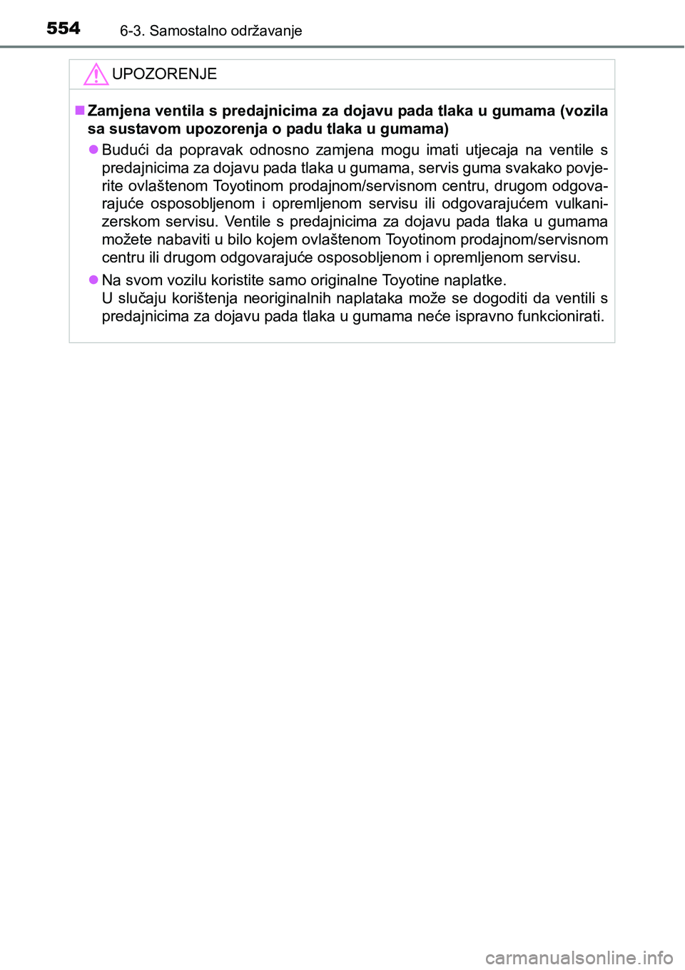 TOYOTA PRIUS 2015  Upute Za Rukovanje (in Croatian) 5546-3. Samostalno održavanje
UPOZORENJE
Zamjena ventila s predajnicima za dojavu pada tlaka u gumama (vozila
sa sustavom upozorenja o padu tlaka u gumama)
Budući da popravak odnosno zamjena m