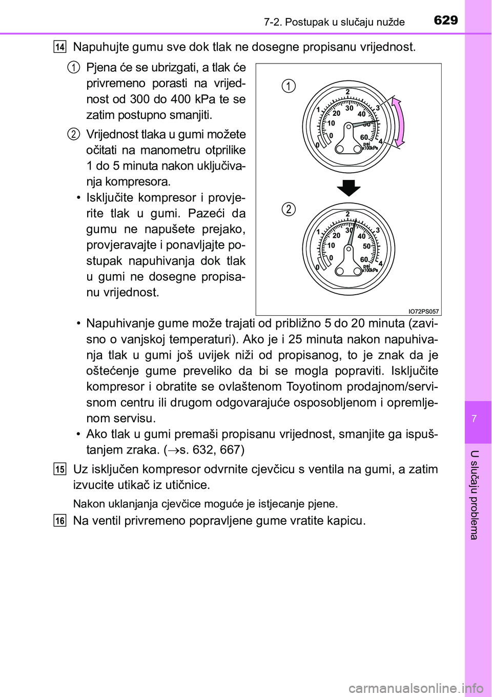 TOYOTA PRIUS 2015 Upute Za Rukovanje (in Croatian) 6297-2. Postupak u slučaju nužde
7
U slučaju problema
Napuhujte gumu sve dok tlak ne dosegne propisanu vrijednost.
Pjena će se ubrizgati, a tlak će
privremeno porasti na vrijed-
nost od 300 do 40 TOYOTA PRIUS 2015 Upute Za Rukovanje (in Croatian) 6297-2. Postupak u slučaju nužde
7
U slučaju problema
Napuhujte gumu sve dok tlak ne dosegne propisanu vrijednost.
Pjena će se ubrizgati, a tlak će
privremeno porasti na vrijed-
nost od 300 do 40