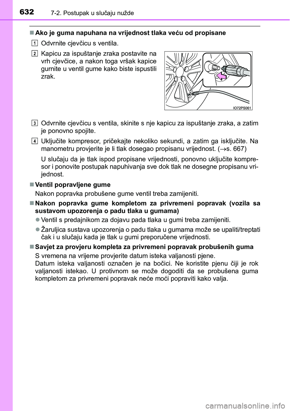 TOYOTA PRIUS 2015 Upute Za Rukovanje (in Croatian) 6327-2. Postupak u slučaju nužde
Ako je guma napuhana na vrijednost tlaka veću od propisane
Odvrnite cjevčicu s ventila.
Odvrnite cjevčicu s ventila, skinite s nje kapicu za ispuštanje zraka, TOYOTA PRIUS 2015 Upute Za Rukovanje (in Croatian) 6327-2. Postupak u slučaju nužde
Ako je guma napuhana na vrijednost tlaka veću od propisane
Odvrnite cjevčicu s ventila.
Odvrnite cjevčicu s ventila, skinite s nje kapicu za ispuštanje zraka,