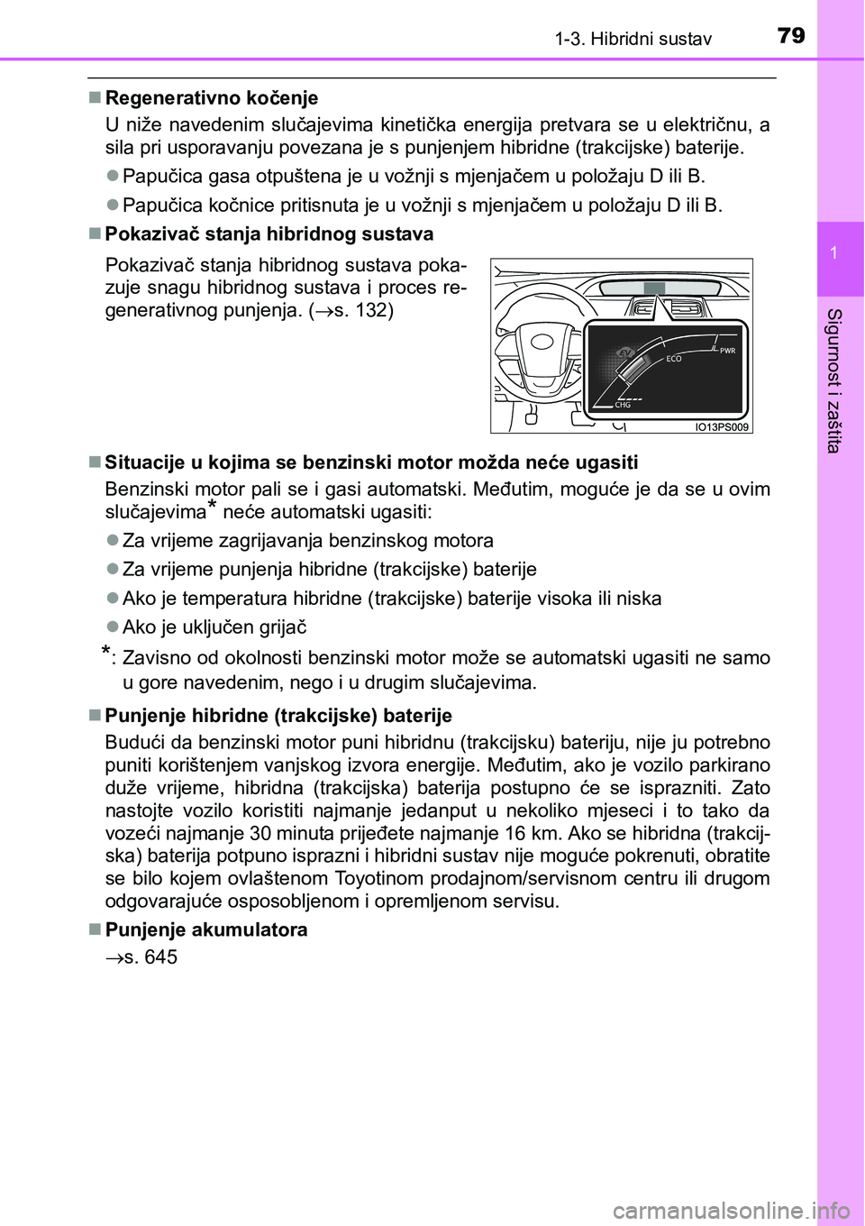 TOYOTA PRIUS 2015  Upute Za Rukovanje (in Croatian) 791-3. Hibridni sustav
1
Sigurnost i zaštita
Regenerativno kočenje
U niže navedenim slučajevima kinetička energija pretvara se u električnu, a
sila pri usporavanju povezana je s punjenjem hib