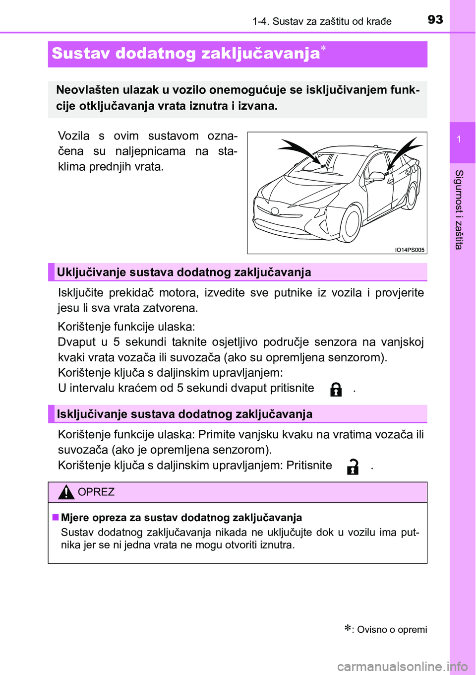TOYOTA PRIUS 2015  Upute Za Rukovanje (in Croatian) 93
1
1-4. Sustav za zaštitu od krađe
Sigurnost i zaštita
Sustav dodatnog zaključavanja
Vozila s ovim sustavom ozna-
čena su naljepnicama na sta-
klima prednjih vrata.
Isključite prekidač mot