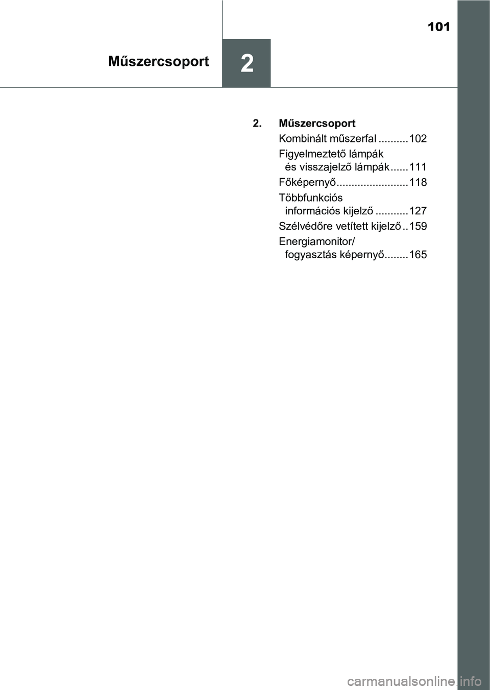 TOYOTA PRIUS 2015  Kezelési útmutató (in Hungarian) 101
2Műszercsoport
2. Műszercsoport
Kombinált műszerfal .......... 102
Figyelmeztető lámpák 
és visszajelző lámpák ...... 111
Főképernyő........................ 118
Többfunkciós 
infor