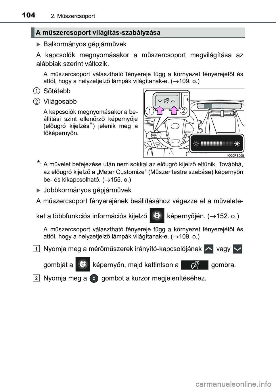 TOYOTA PRIUS 2015  Kezelési útmutató (in Hungarian) 1042. Műszercsoport
Balkormányos gépjárművek
A kapcsolók megnyomásakor a műszercsoport megvilágítása az
alábbiak szerint változik.
A műszercsoport választható fényereje függ a kö