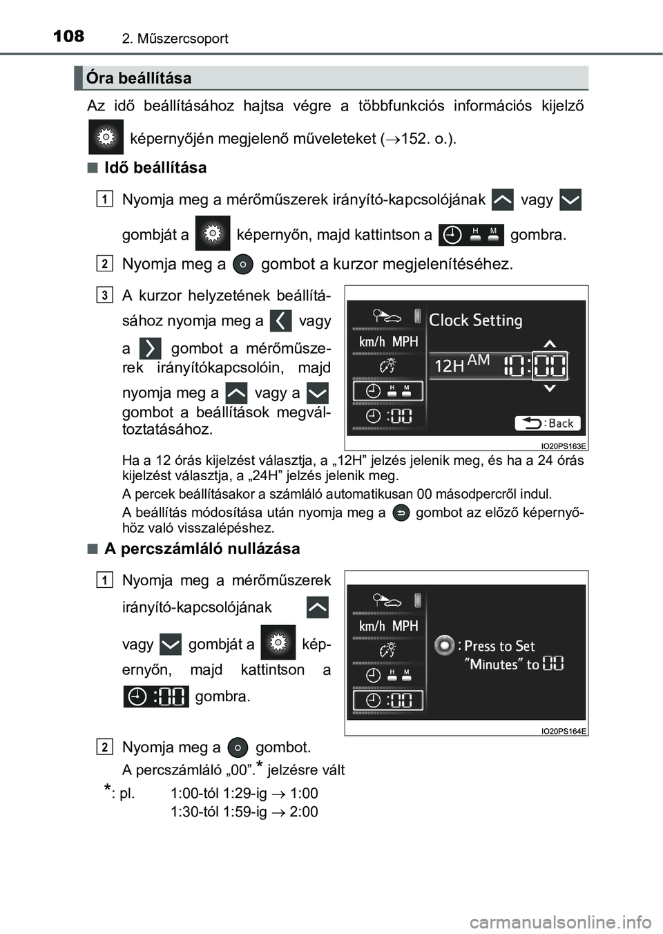 TOYOTA PRIUS 2015  Kezelési útmutató (in Hungarian) 1082. Műszercsoport
Az idő beállításához hajtsa végre a többfunkciós információs kijelző
 képernyőjén megjelenő műveleteket (152. o.).
Idő beállítása
Nyomja meg a mérőműs