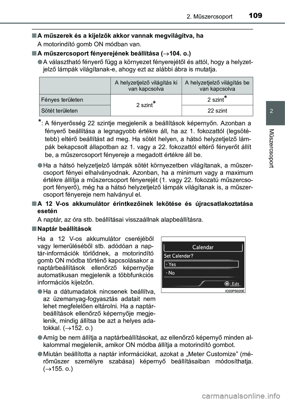 TOYOTA PRIUS 2015  Kezelési útmutató (in Hungarian) 1092. Műszercsoport
2
Műszercsoport
A műszerek és a kijelzők akkor vannak megvilágítva, ha
A motorindító gomb ON módban van.
A műszercsoport fényerejének beállítása (104. o.)
