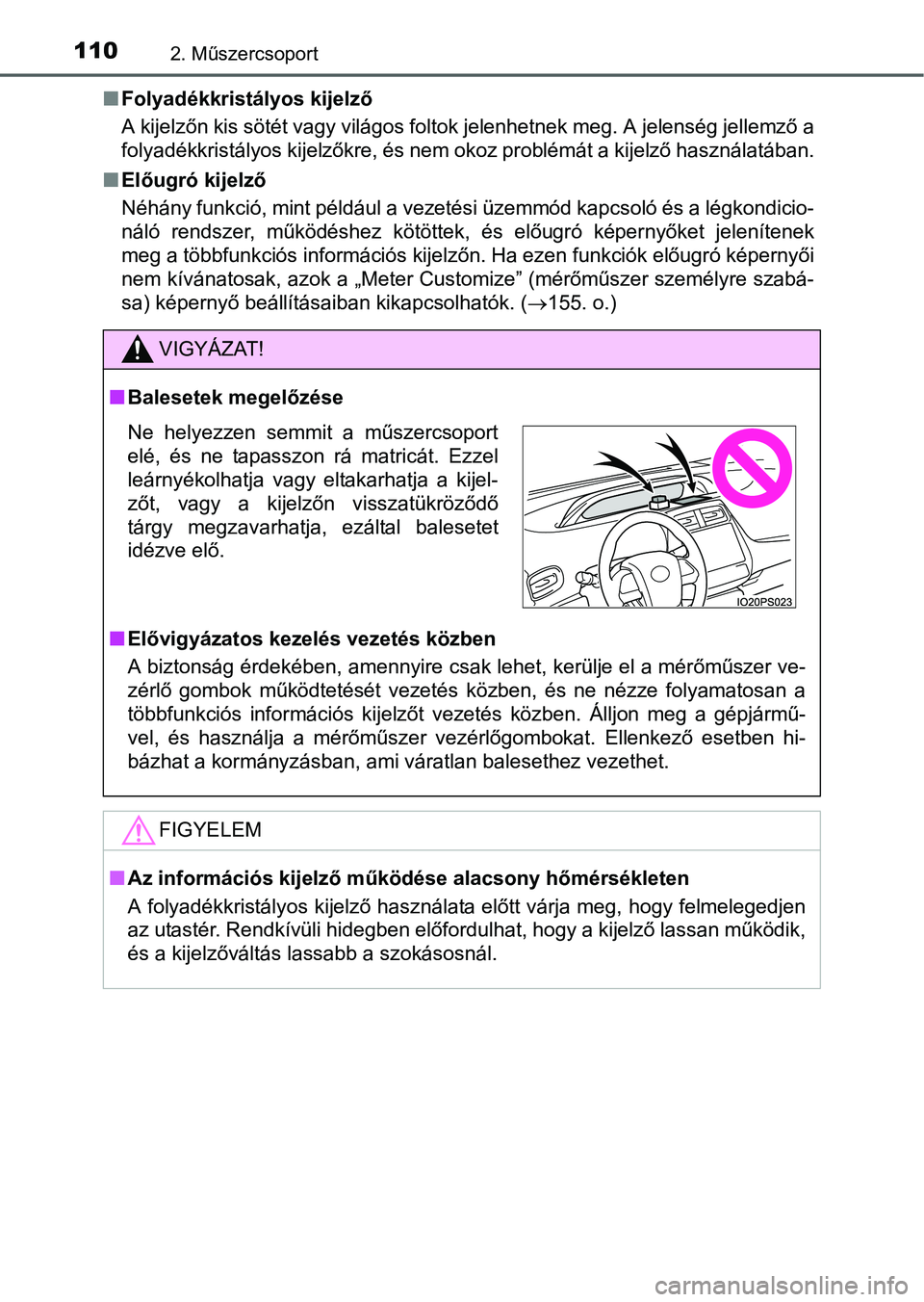 TOYOTA PRIUS 2015  Kezelési útmutató (in Hungarian) 1102. Műszercsoport
Folyadékkristályos kijelző
A kijelzőn kis sötét vagy világos foltok jelenhetnek meg. A jelenség jellemző a
folyadékkristályos kijelzőkre, és nem okoz problémát a