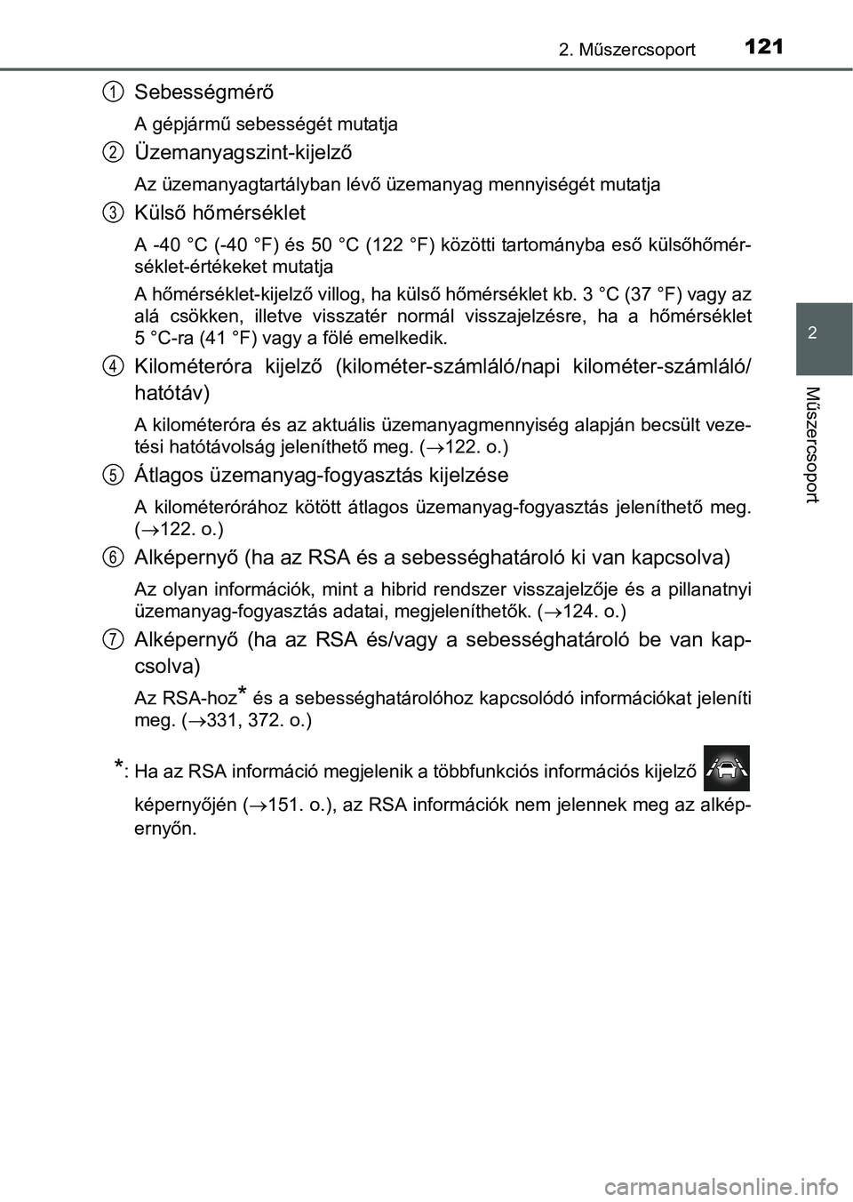 TOYOTA PRIUS 2015  Kezelési útmutató (in Hungarian) 1212. Műszercsoport
2
Műszercsoport
Sebességmérő
A gépjármű sebességét mutatja
Üzemanyagszint-kijelző
Az üzemanyagtartályban lévő üzemanyag mennyiségét mutatja
Külső hőmérsékle