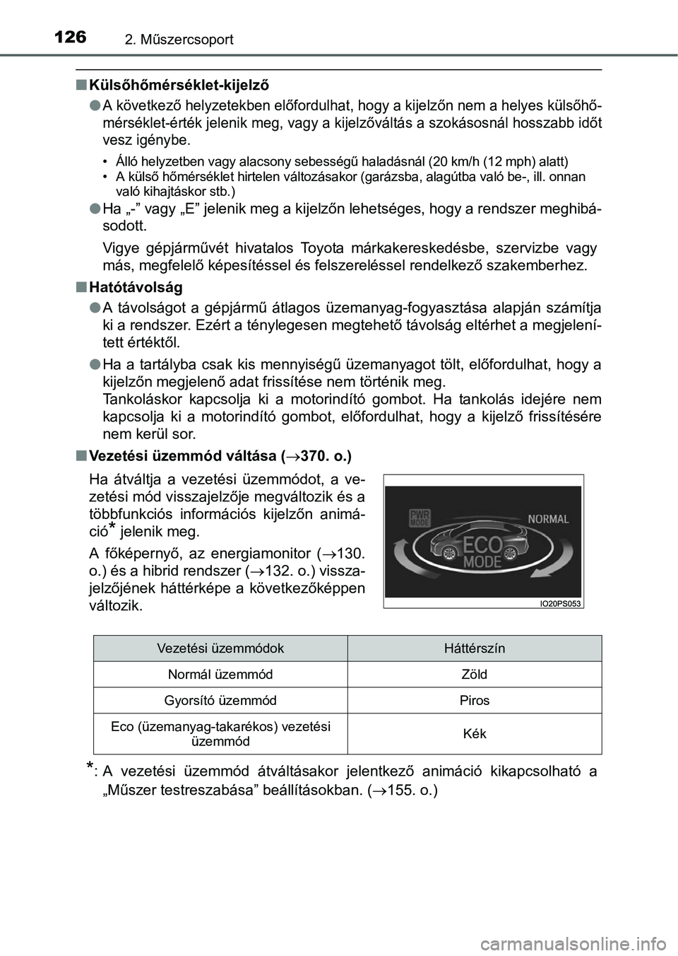 TOYOTA PRIUS 2015  Kezelési útmutató (in Hungarian) 1262. Műszercsoport
Külsőhőmérséklet-kijelző

A következő helyzetekben előfordulhat, hogy a kijelzőn nem a helyes külsőhő-
mérséklet-érték jelenik meg, vagy a kijelzőváltás 