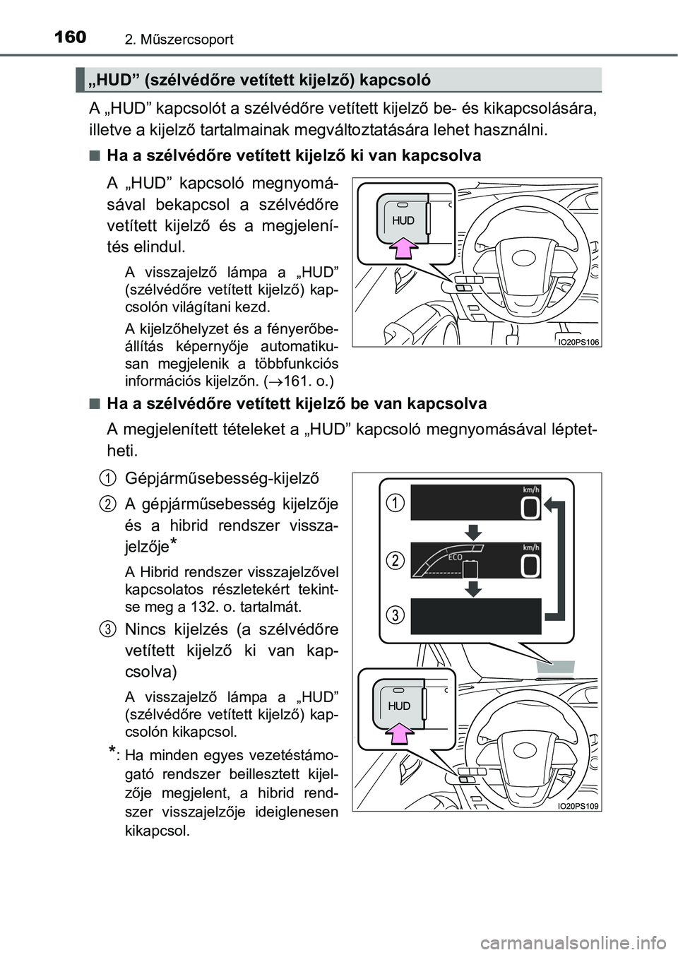 TOYOTA PRIUS 2015  Kezelési útmutató (in Hungarian) 1602. Műszercsoport
A „HUD” kapcsolót a szélvédőre vetített kijelző be- és kikapcsolására,
illetve a kijelző tartalmainak megváltoztatására lehet használni.
Ha a szélvédőre ve