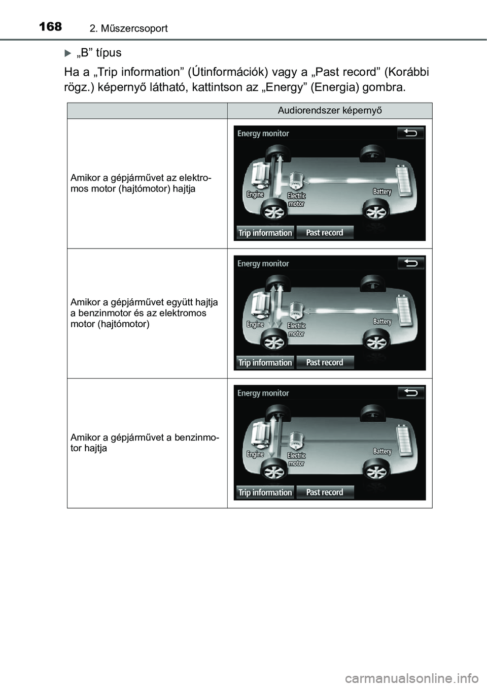 TOYOTA PRIUS 2015  Kezelési útmutató (in Hungarian) 1682. Műszercsoport
„B” típus
Ha a „Trip information” (Útinformációk) vagy a „Past record” (Korábbi
rögz.) képernyő látható, kattintson az „Energy” (Energia) gombra.
Audi