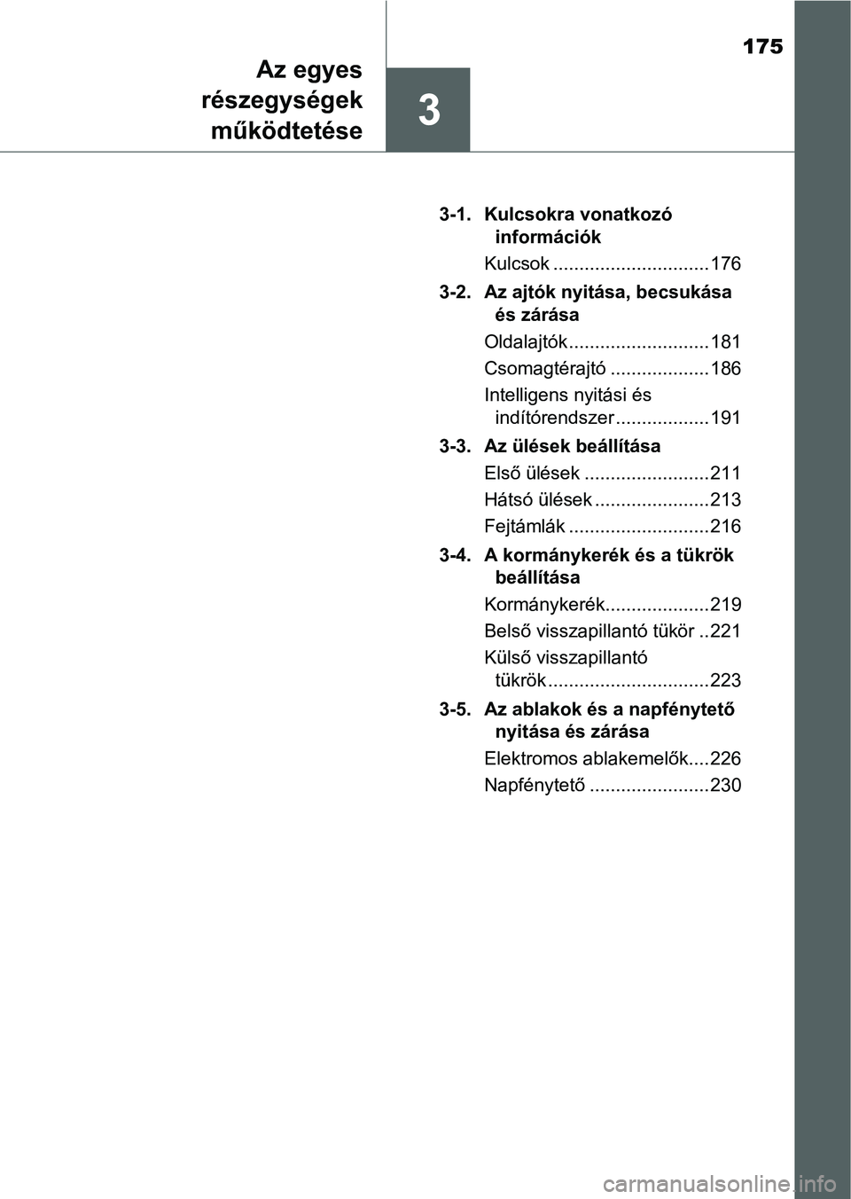 TOYOTA PRIUS 2015  Kezelési útmutató (in Hungarian) 175
3
Az egyes
részegységek
működtetése
3-1. Kulcsokra vonatkozó 
információk
Kulcsok .............................. 176
3-2. Az ajtók nyitása, becsukása 
és zárása
Oldalajtók .........