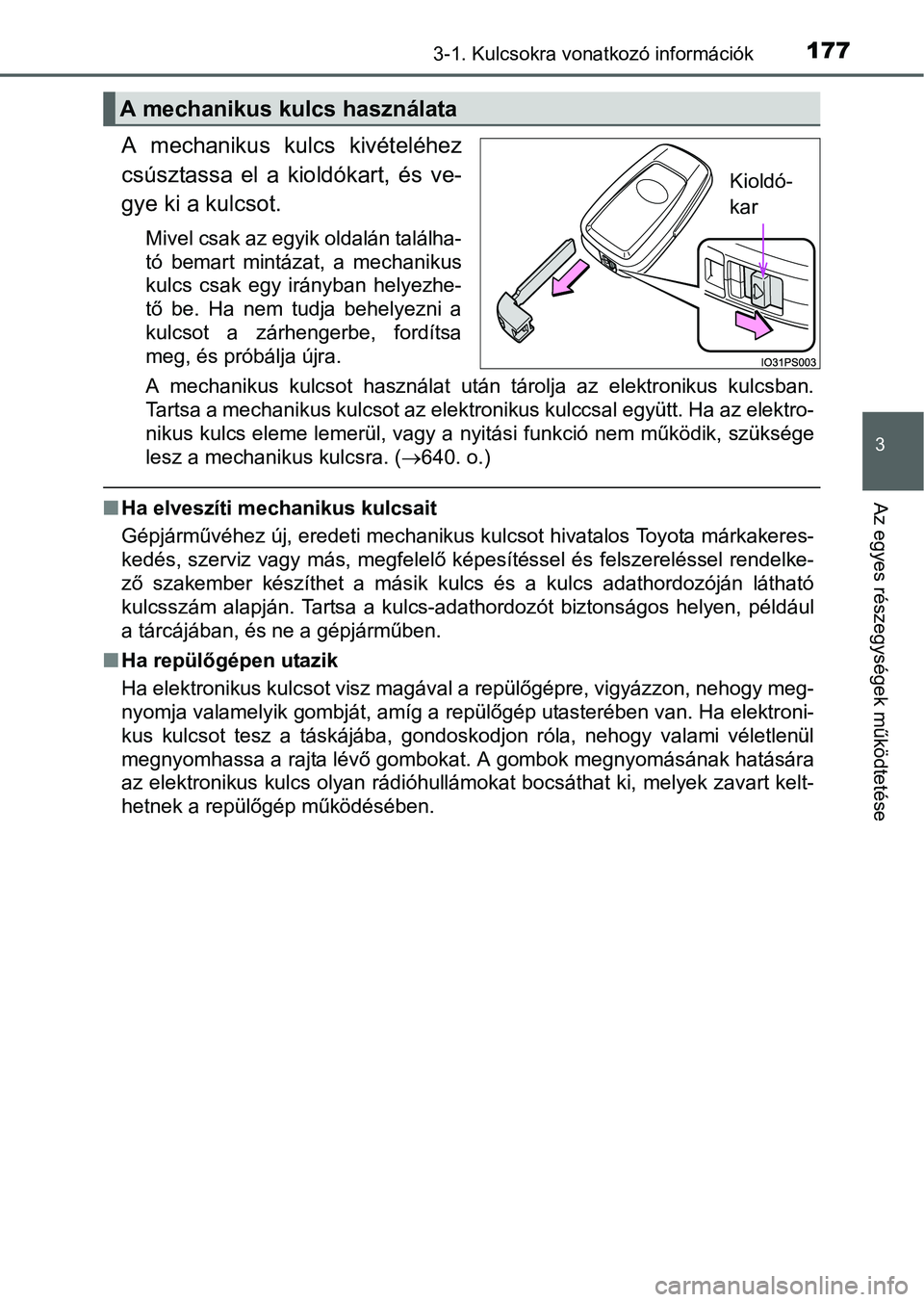 TOYOTA PRIUS 2015  Kezelési útmutató (in Hungarian) 1773-1. Kulcsokra vonatkozó információk
3
Az egyes részegységek működtetése
A mechanikus kulcs kivételéhez
csúsztassa el a kioldókart, és ve-
gye ki a kulcsot. 
Mivel csak az egyik oldal