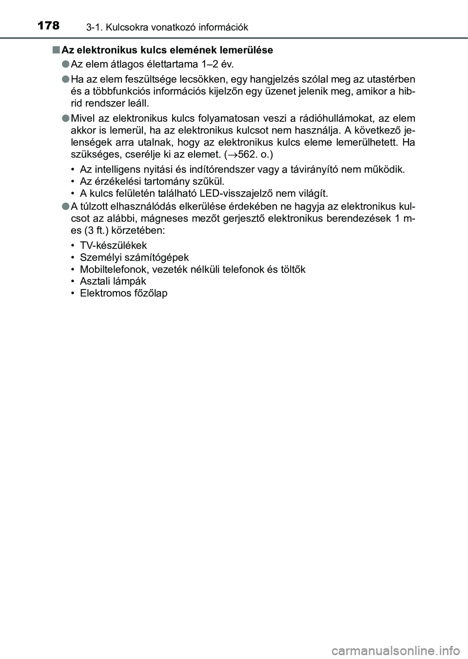TOYOTA PRIUS 2015  Kezelési útmutató (in Hungarian) 1783-1. Kulcsokra vonatkozó információk
Az elektronikus kulcs elemének lemerülése
Az elem átlagos élettartama 1–2 év.
Ha az elem feszültsége lecsökken, egy hangjelzés szólal m