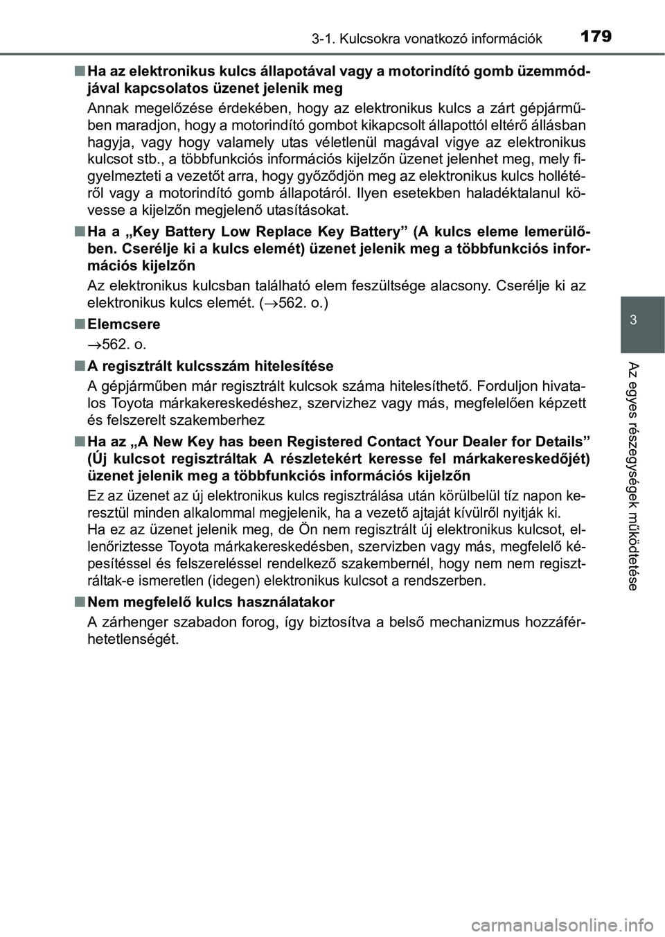 TOYOTA PRIUS 2015  Kezelési útmutató (in Hungarian) 1793-1. Kulcsokra vonatkozó információk
3
Az egyes részegységek működtetése
Ha az elektronikus kulcs állapotával vagy a motorindító gomb üzemmód-
jával kapcsolatos üzenet jelenik me