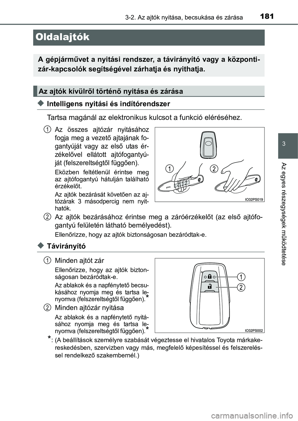 TOYOTA PRIUS 2015  Kezelési útmutató (in Hungarian) 181
3
3-2. Az ajtók nyitása, becsukása és zárása
Az egyes részegységek működtetése
Oldalajtók
Intelligens nyitási és indítórendszer
Tartsa magánál az elektronikus kulcsot a funkci