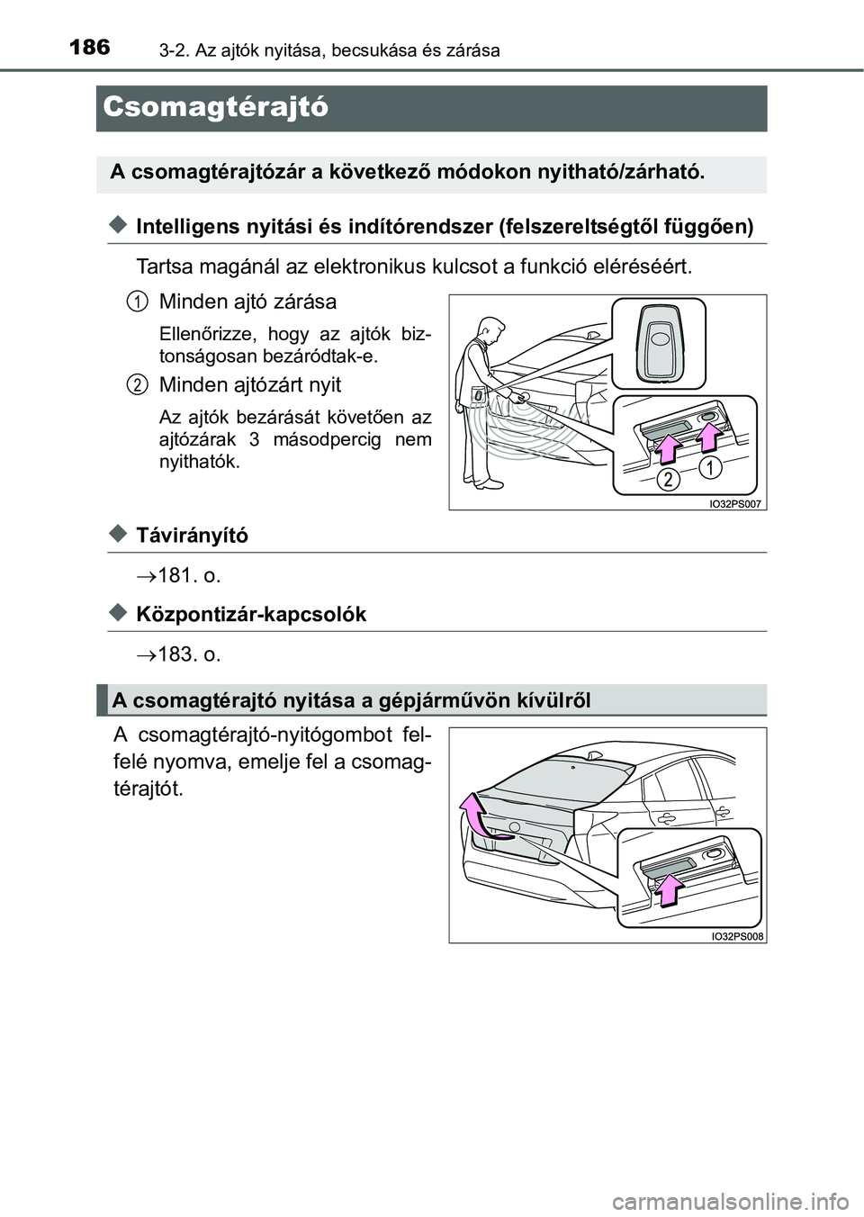 TOYOTA PRIUS 2015  Kezelési útmutató (in Hungarian) 1863-2. Az ajtók nyitása, becsukása és zárása
Csomagtérajtó
Intelligens nyitási és indítórendszer (felszereltségtől függően)
Tartsa magánál az elektronikus kulcsot a funkció elé